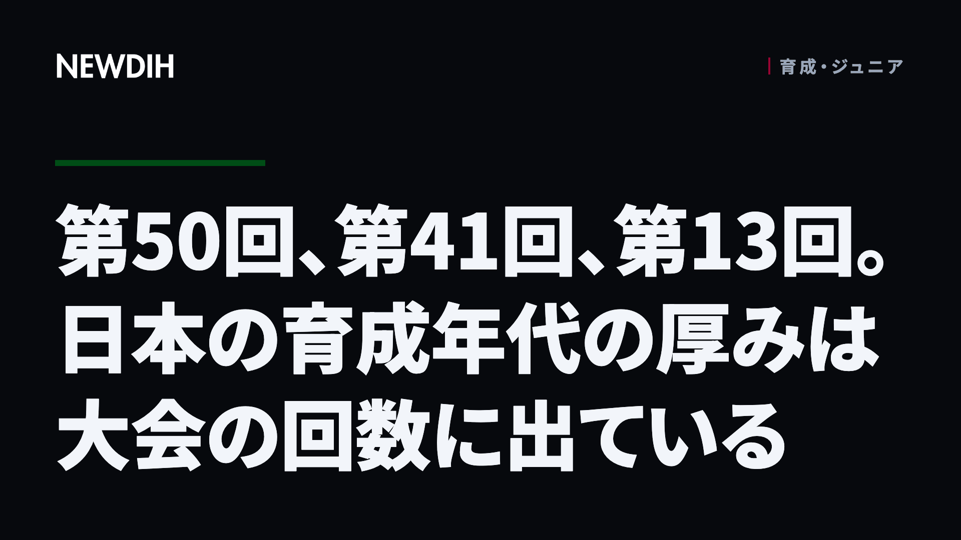 第50回、第41回、第13回。日本の育成年代の厚みは大会の回数に出ている
