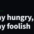 Stay hungry, Stay foolish