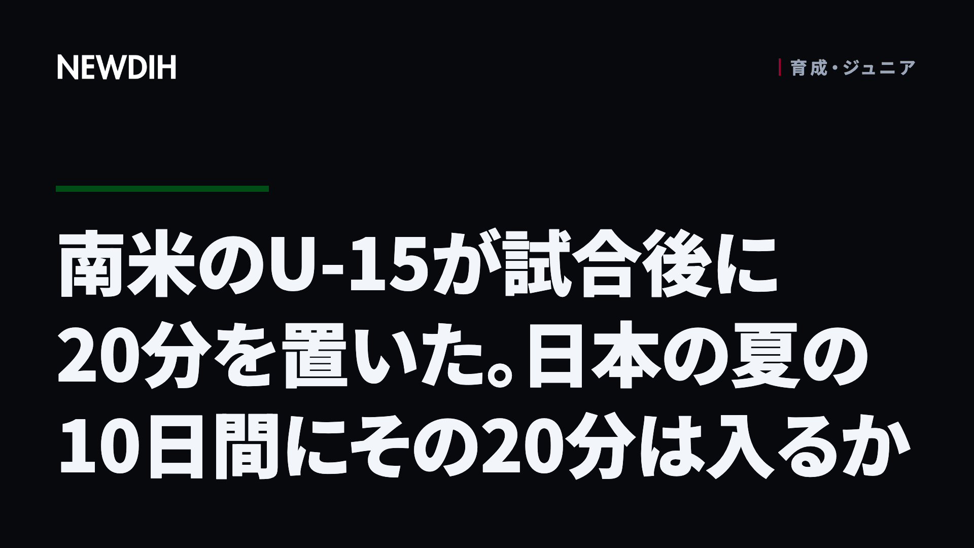 南米のU-15が試合後に20分を置いた。日本の夏の10日間にその20分は入るか