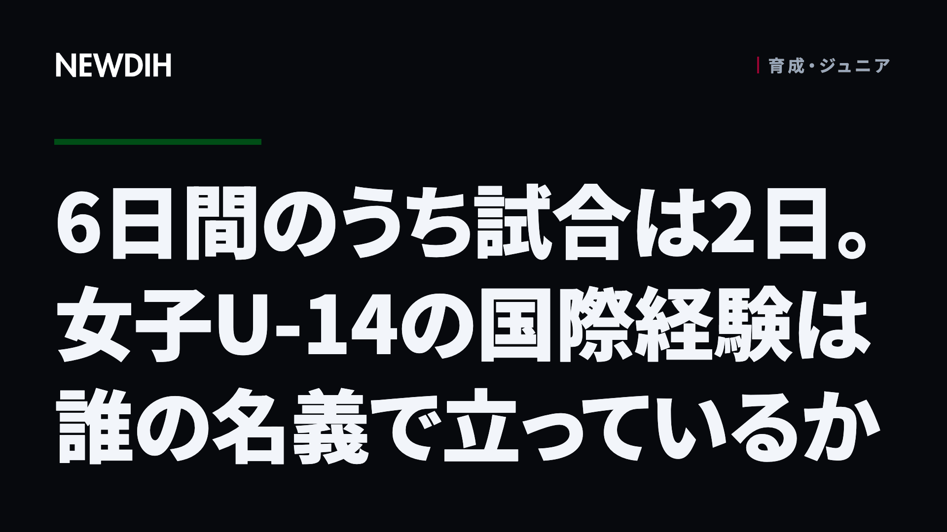 6日間のうち試合は2日。女子U-14の国際経験は誰の名義で立っているか