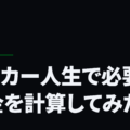 サッカー人生で必要なお金を計算してみた