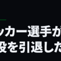 サッカー選手が現役を引退した後