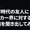 大学時代の友人にサッカー界に対する不満を聞き出してみた