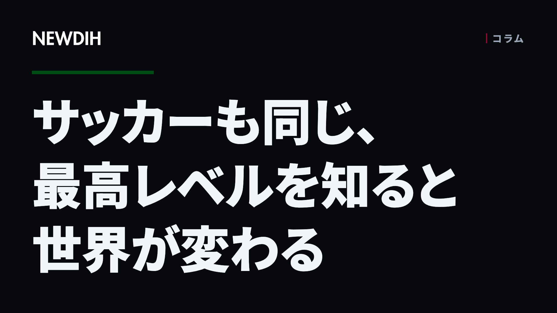 サッカーも同じ、最高レベルを知ると世界が変わる