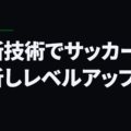 最新技術でサッカーを分析しレベルアップしよう