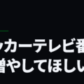 サッカーテレビ番組を増やしてほしい