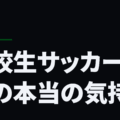 高校生サッカー選手の本当の気持ち