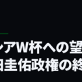 ロシアW杯への望み、本田圭佑政権の終焉