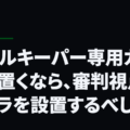 ゴールキーパー専用カメラを置くなら、審判視点のカメラを設置するべし