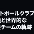 フットボールクラブの興隆と世界的な強豪チームの軌跡