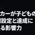 サッカーが子どもの目標設定と達成に与える影響力
