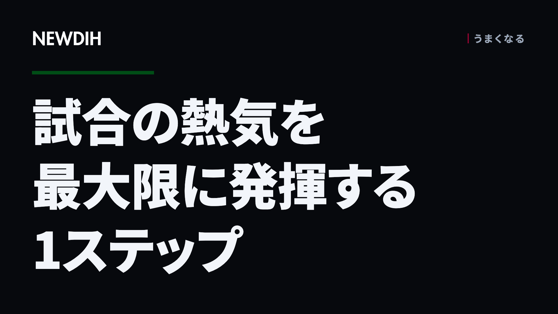 試合の熱気を最大限に発揮する1ステップ