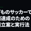 子どものサッカーでの目標達成のための計画立案と実行法