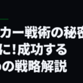 サッカー戦術の秘密がここに！成功するための戦略解説