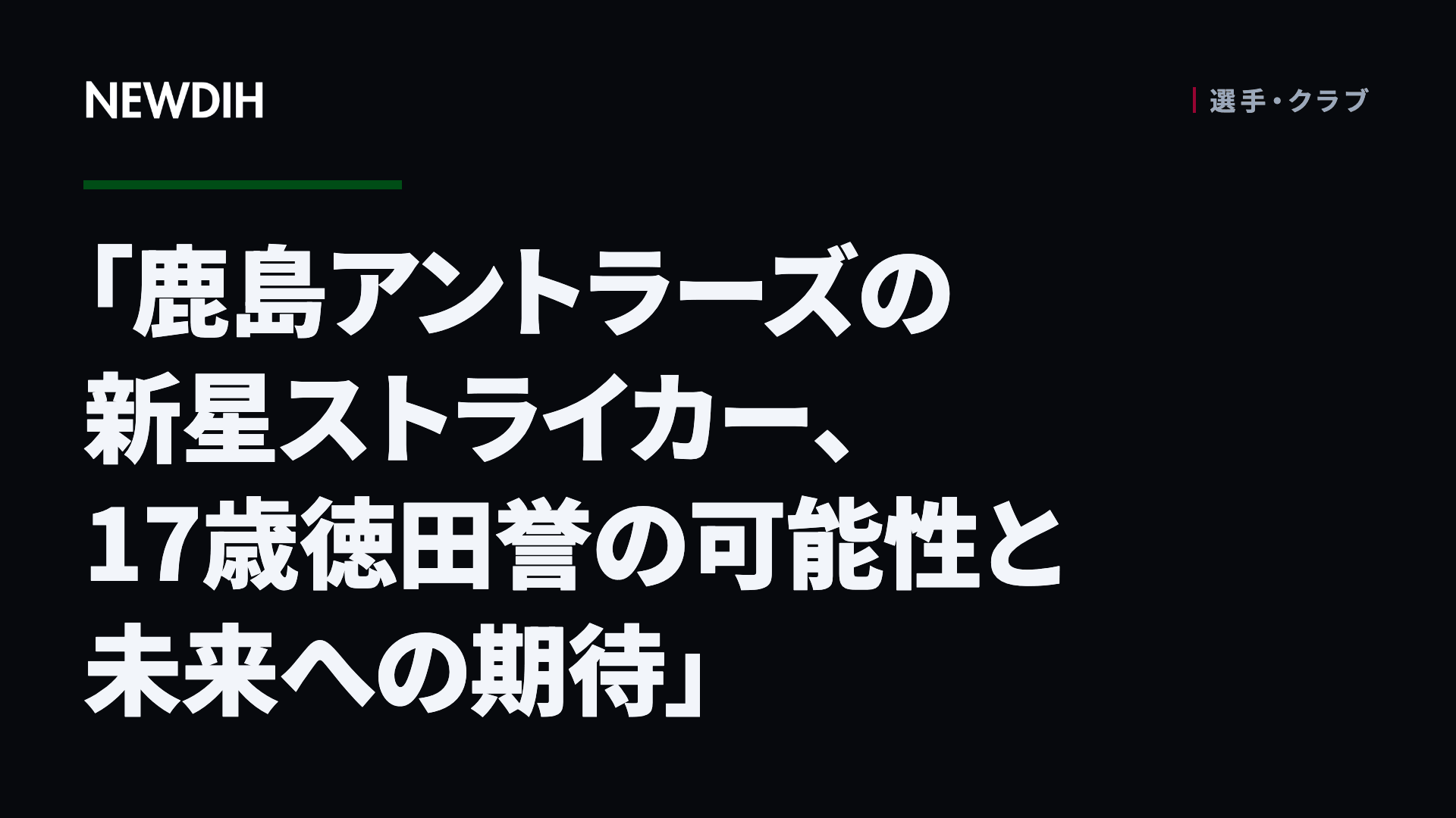 「鹿島アントラーズの新星ストライカー、17歳徳田誉の可能性と未来への期待」