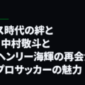 ユース時代の絆と成長：中村敬斗と望月ヘンリー海輝の再会が示すプロサッカーの魅力