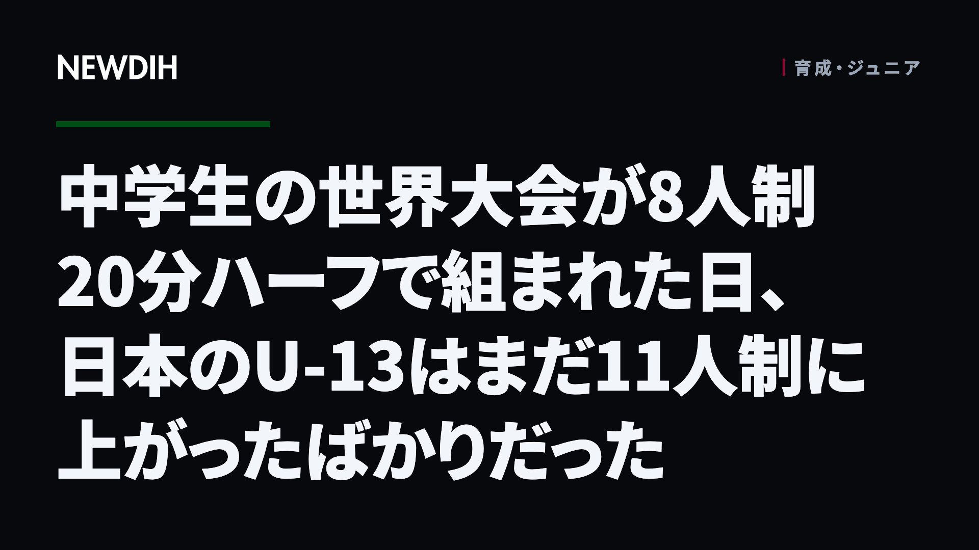 中学生の世界大会が8人制20分ハーフで組まれた日、日本のU-13はまだ11人制に上がったばかりだった